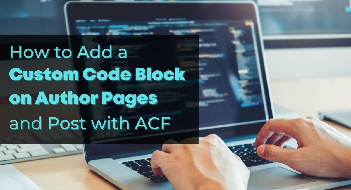 How to Add Custom Code Block on Author Pages and Post with ACF